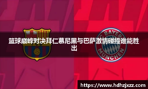 篮球巅峰对决拜仁慕尼黑与巴萨激情碰撞谁能胜出