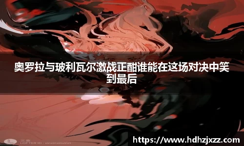 奥罗拉与玻利瓦尔激战正酣谁能在这场对决中笑到最后