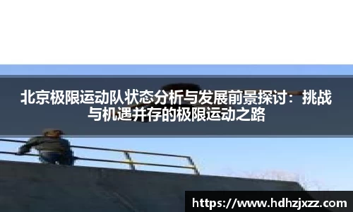 北京极限运动队状态分析与发展前景探讨：挑战与机遇并存的极限运动之路